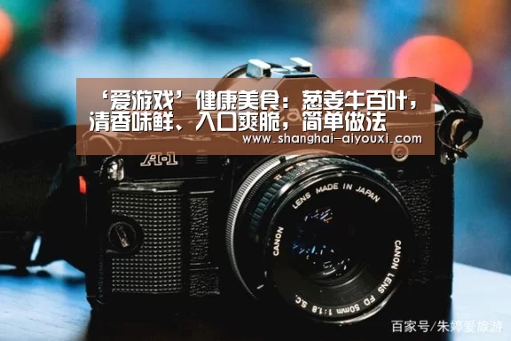 ‘爱游戏’健康美食:葱姜牛百叶,清香味鲜、入口爽脆,简单做法(图2) 爱游戏网站
